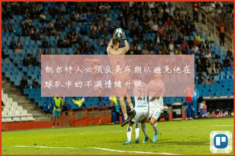 凯尔特人必须交易布朗以避免他在球队中的不满情绪升级