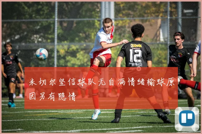 米切尔坚信球队无自满情绪输球原因另有隐情