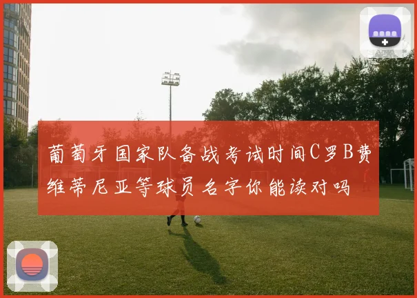 葡萄牙国家队备战考试时间C罗B费维蒂尼亚等球员名字你能读对吗